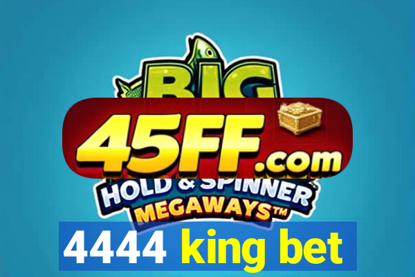 4444 king bet